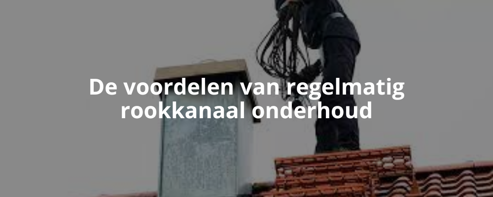 De voordelen van regelmatig rookkanaal onderhoud