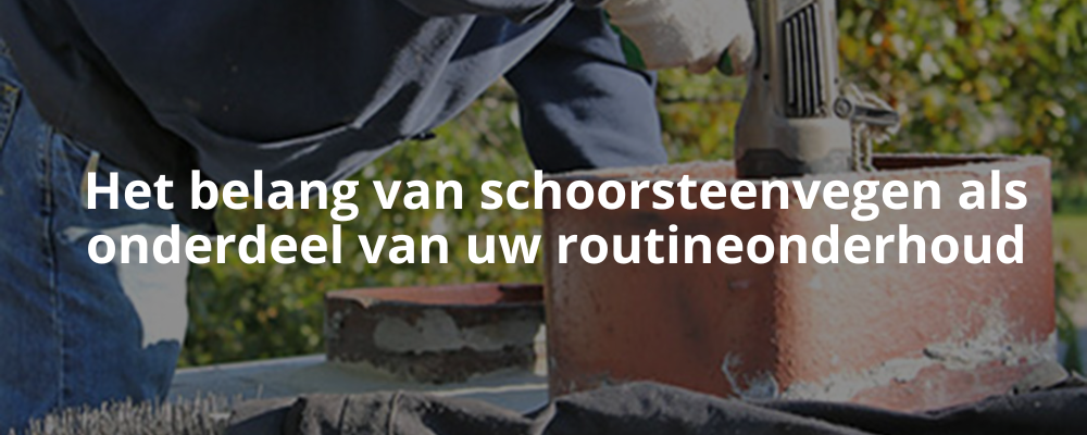 Het belang van schoorsteenvegen als onderdeel van uw routineonderhoud
