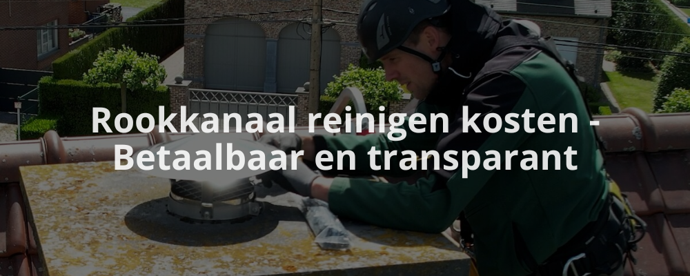 Rookkanaal reinigen kosten - Betaalbaar en transparant