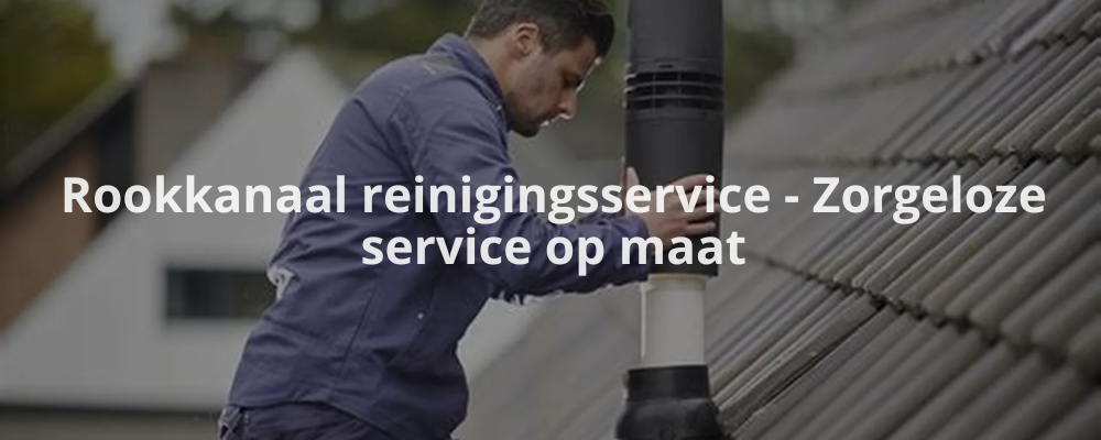 Rookkanaal reinigingsservice - Zorgeloze service op maat
