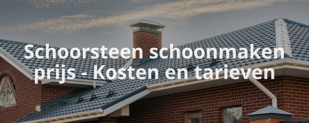 Schoorsteen schoonmaken prijs - Kosten en tarieven