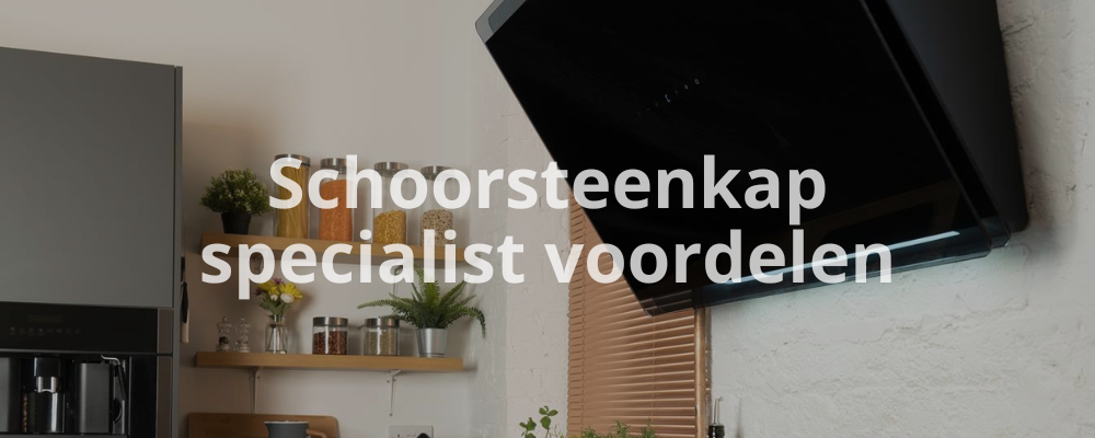 Schoorsteenkap specialist voordelen