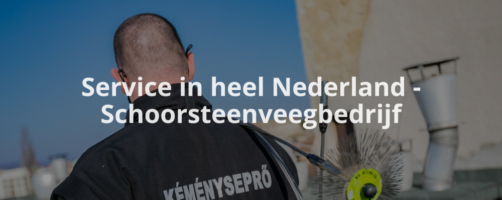 Service in heel Nederland - Schoorsteenveegbedrijf