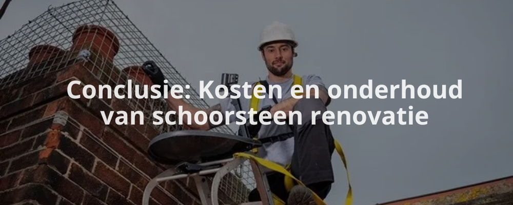 Conclusie: Kosten en onderhoud van schoorsteen renovatie
