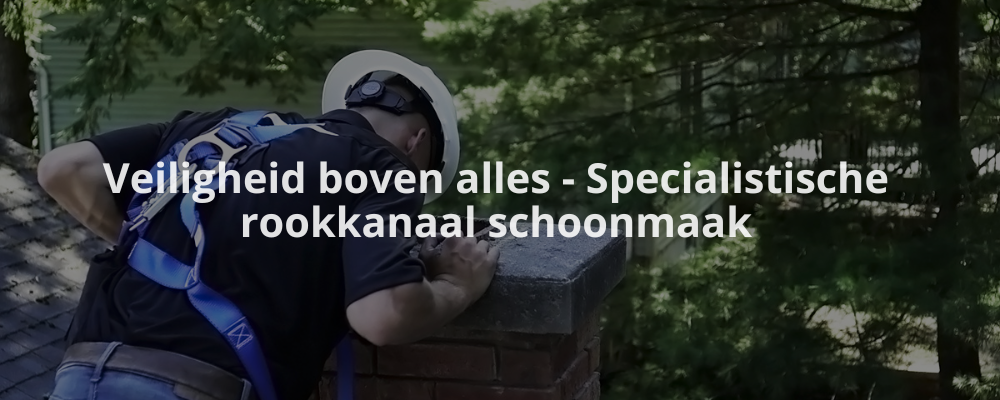 Veiligheid boven alles - Specialistische rookkanaal schoonmaak