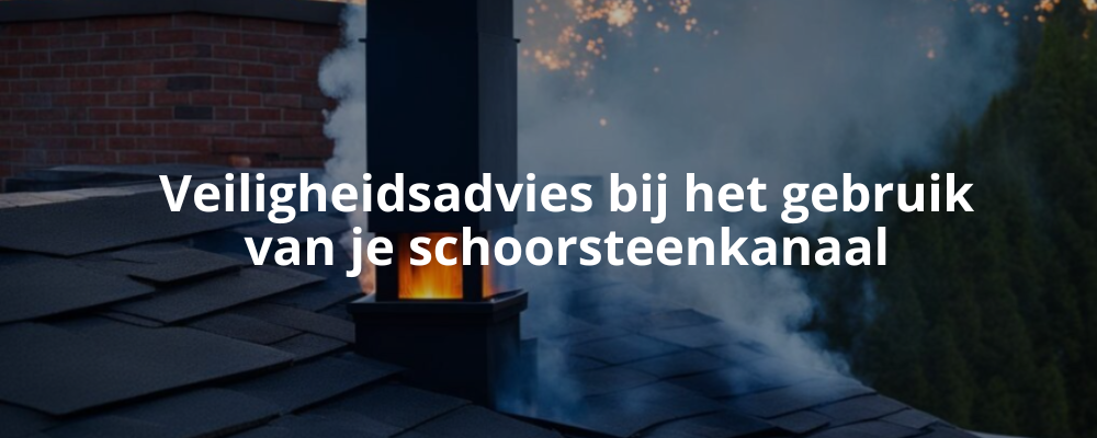 Veiligheidsadvies bij het gebruik van je schoorsteenkanaal