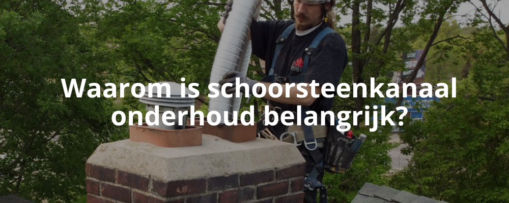 Waarom is schoorsteenkanaal onderhoud belangrijk?