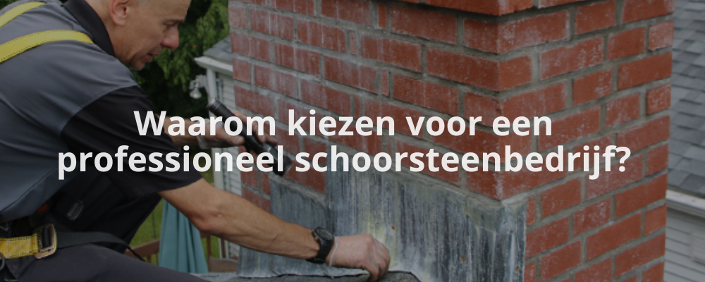Waarom kiezen voor een professioneel schoorsteenbedrijf?