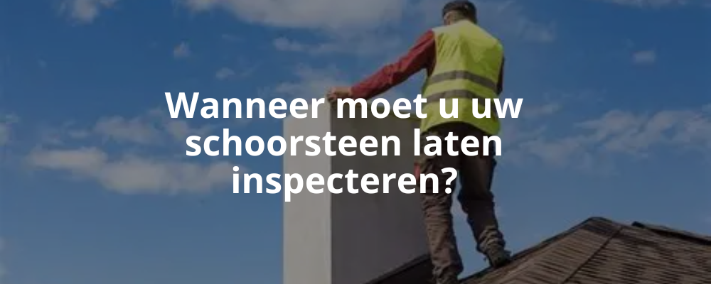 Wanneer moet u uw schoorsteen laten inspecteren?