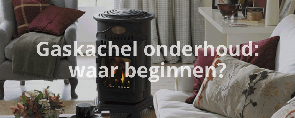 Gaskachel onderhoud: waar beginnen?