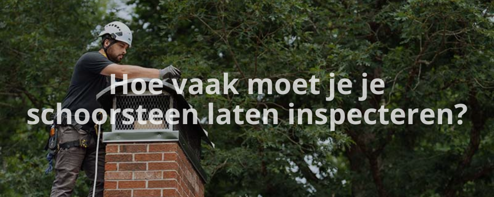 Hoe vaak moet je je schoorsteen laten inspecteren?