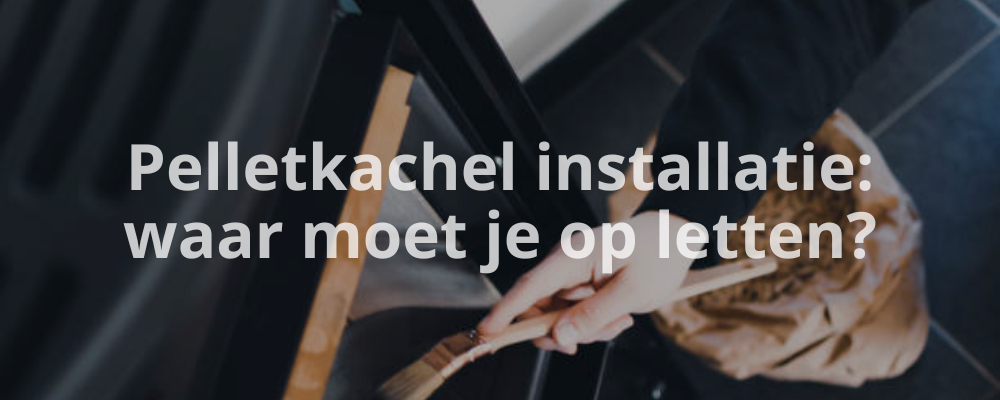 Pelletkachel installatie: waar moet je op letten?