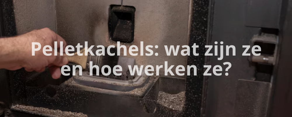 Pelletkachels: wat zijn ze en hoe werken ze?