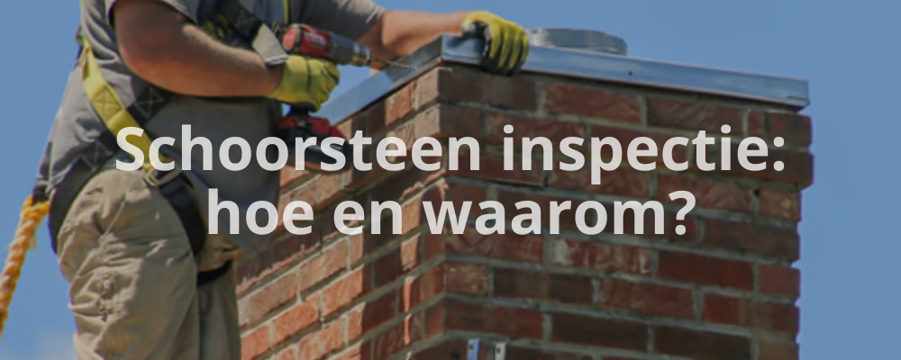 Schoorsteen inspectie: hoe en waarom? Schoorsteen inspectie: hoe en waarom?