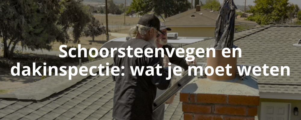 Schoorsteenvegen en dakinspectie: wat je moet weten