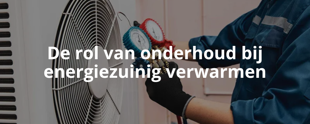 De rol van onderhoud bij energiezuinig verwarmen De rol van onderhoud bij energiezuinig verwarmen