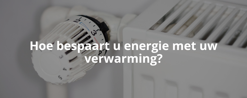 Hoe bespaart u energie met uw verwarming?