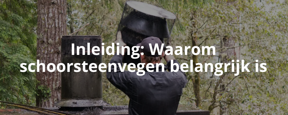 Inleiding: Waarom schoorsteenvegen belangrijk is Inleiding: Waarom schoorsteenvegen belangrijk is