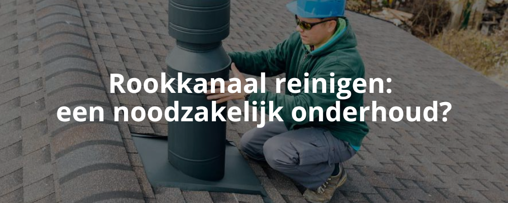 Rookkanaal reinigen: een noodzakelijk onderhoud?