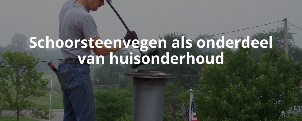 Schoorsteenvegen als onderdeel van huisonderhoud Schoorsteenvegen als onderdeel van huisonderhoud