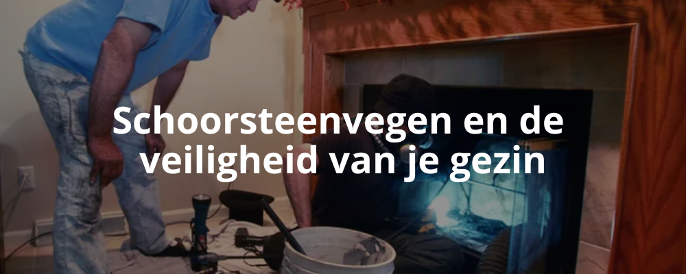 Schoorsteenvegen en de veiligheid van je gezin