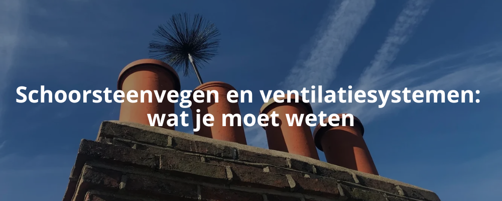 Schoorsteenvegen en ventilatiesystemen: wat je moet weten