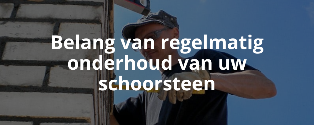 Belang van regelmatig onderhoud van uw schoorsteen