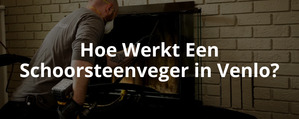 Hoe Werkt Een Schoorsteenveger in Venlo?