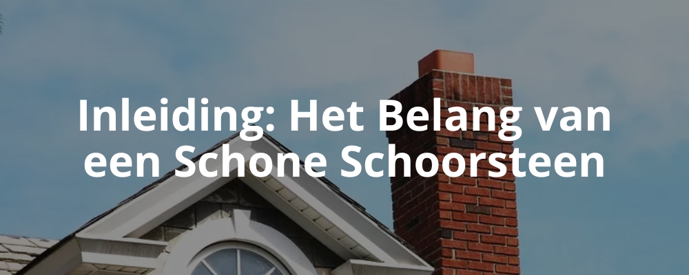 Inleiding: Het Belang van een Schone Schoorsteen Inleiding: Het Belang van een Schone Schoorsteen