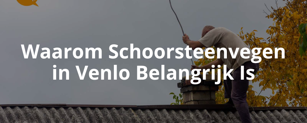 Waarom Schoorsteenvegen in Venlo Belangrijk Is
