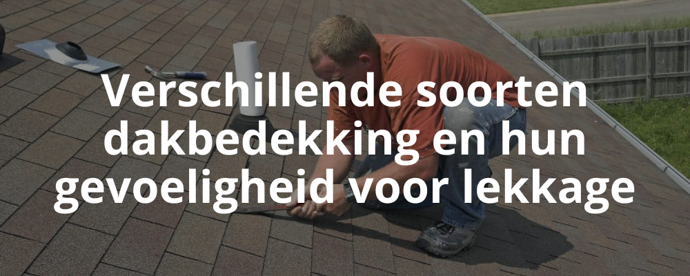 Verschillende soorten dakbedekking en hun gevoeligheid voor lekkage Verschillende soorten dakbedekking en hun gevoeligheid voor lekkage