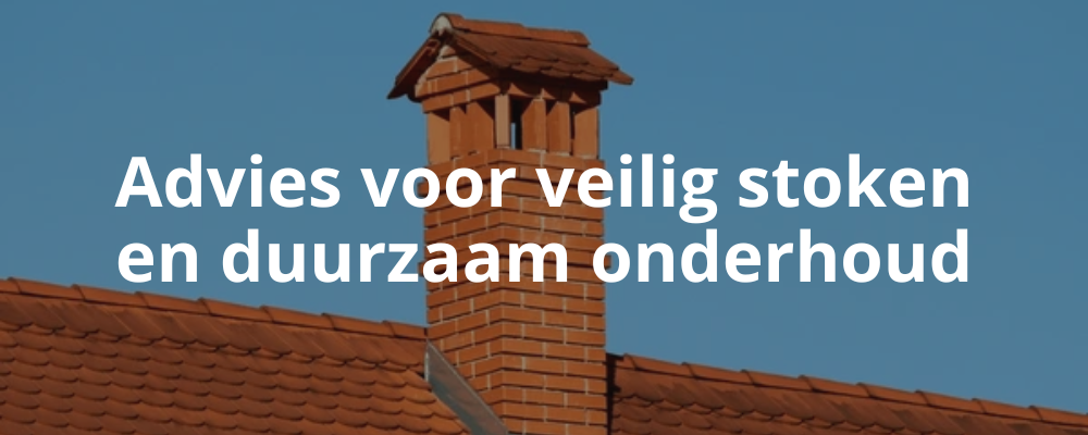 Advies voor veilig stoken en duurzaam onderhoud Advies voor veilig stoken en duurzaam onderhoud