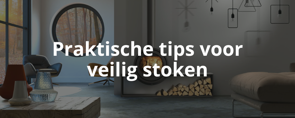 Praktische tips voor veilig stoken Praktische tips voor veilig stoken