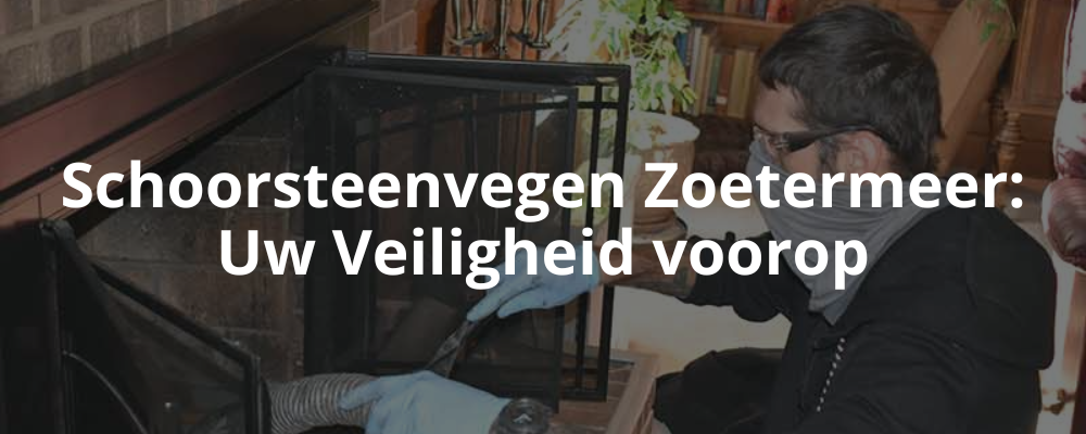 Schoorsteenvegen Zoetermeer: Uw Veiligheid voorop