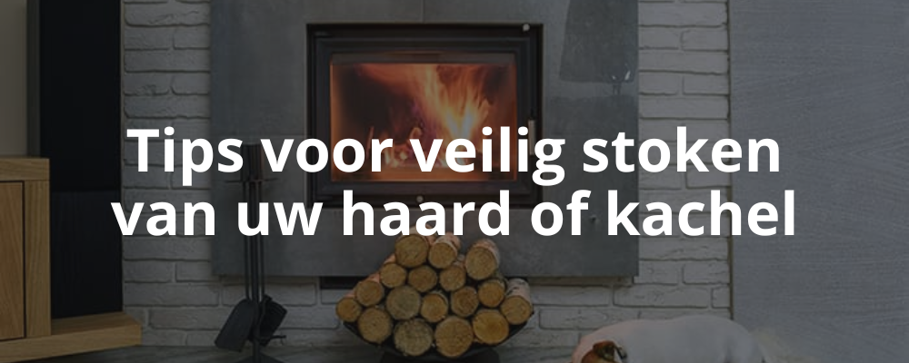 Tips voor veilig stoken van uw haard of kachel