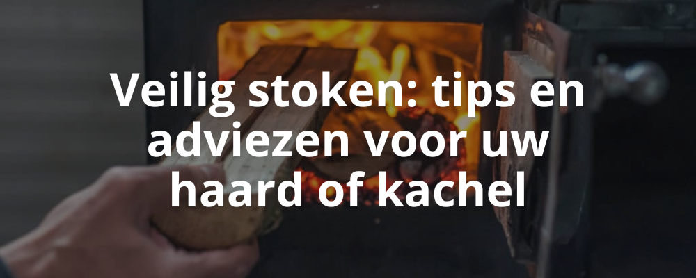 Veilig stoken: tips en adviezen voor uw haard of kachel
