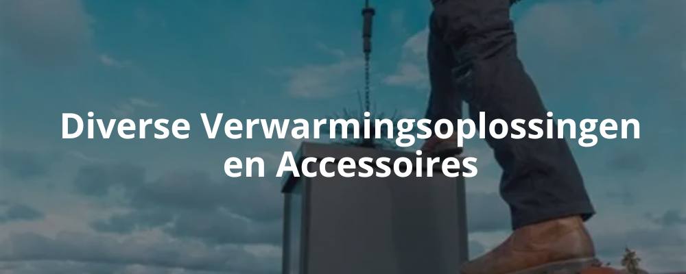 Diverse Verwarmingsoplossingen en Accessoires Diverse Verwarmingsoplossingen en Accessoires